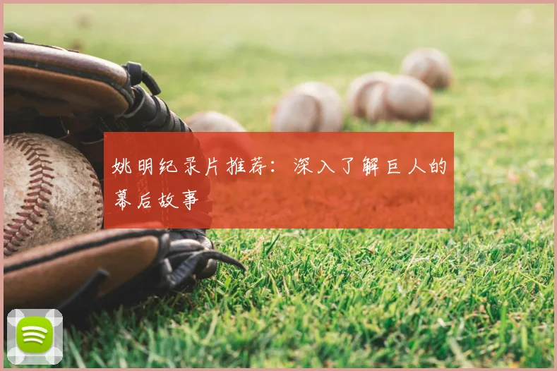 姚明纪录片推荐：深入了解巨人的幕后故事